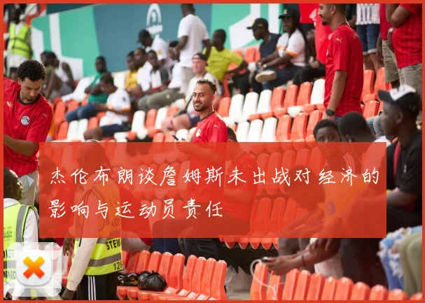 杰伦布朗谈詹姆斯未出战对经济的影响与运动员责任